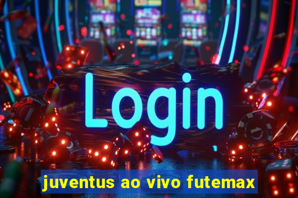 juventus ao vivo futemax